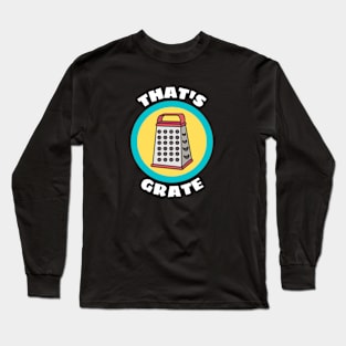 That's Grate - Grate Pun Long Sleeve T-Shirt